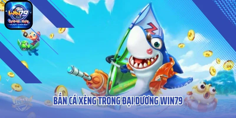 Bắn cá xèng trong đại dương WIN79