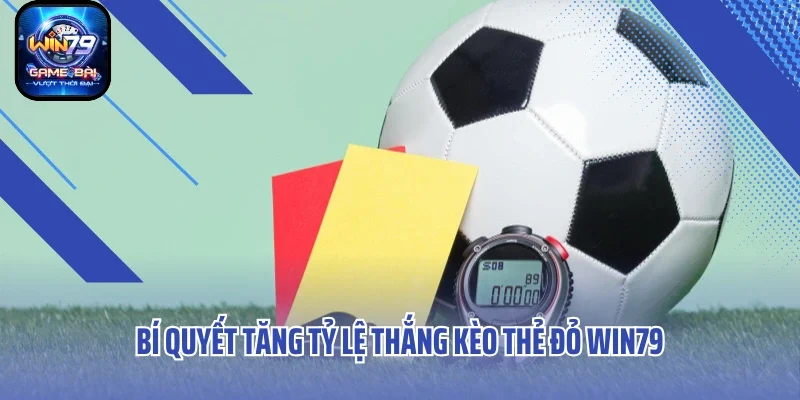 Bí quyết tăng tỷ lệ thắng kèo thẻ đỏ WIN79