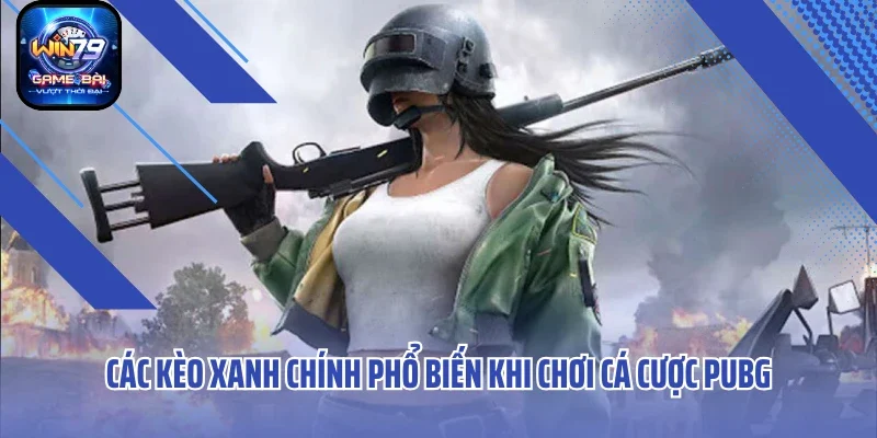 Các kèo xanh chính phổ biến khi chơi cá cược PUBG