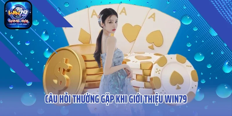 Câu hỏi thường gặp khi giới thiệu WIN79