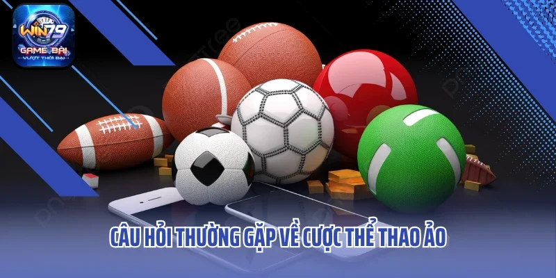 Câu hỏi thường gặp về cá độ thể thao ảo