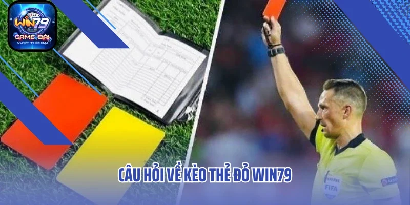 Câu hỏi về kèo thẻ đỏ WIN79