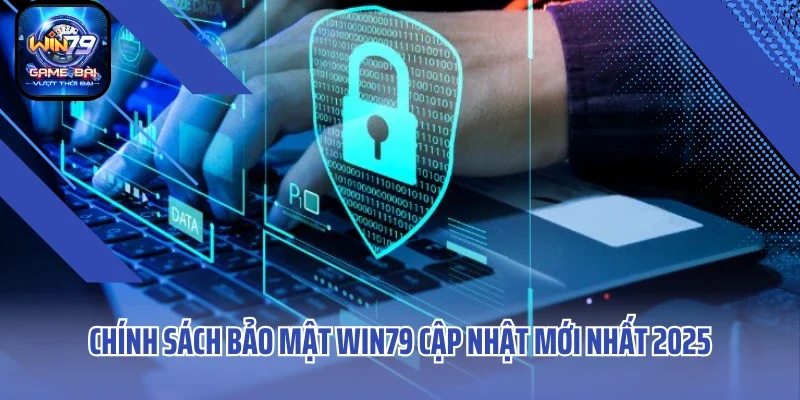 Chính sách bảo mật WIN79 cập nhật mới nhất 2025