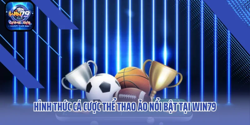 Hình thức cá cược thể thao ảo nổi bật tại Win79