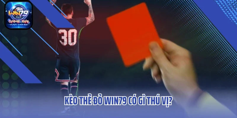 Kèo thẻ đỏ WIN79 có gì thú vị?