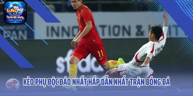 Kèo phụ độc đáo nhất hấp dẫn nhất trận bóng đá