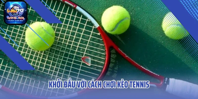 Khởi đầu với cách chơi kèo tennis