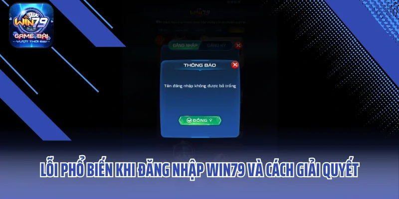 Lỗi phổ biến khi đăng nhập WIN79 và cách giải quyết