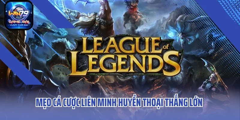 Mẹo cá cược liên minh huyền thoại thắng lớn tại Win79