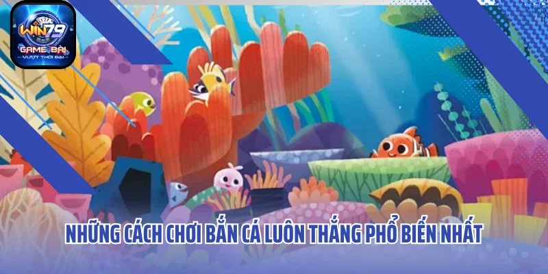 Những cách chơi bắn cá luôn thắng phổ biến nhất
