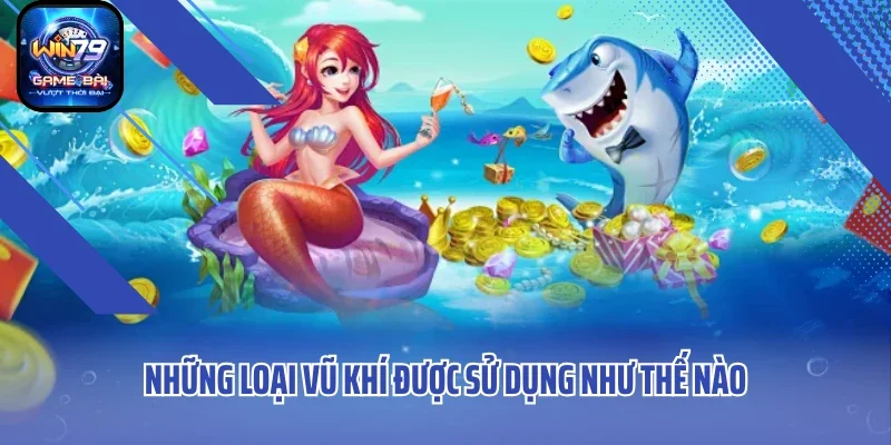 Những loại vũ khí được sử dụng như thế nào