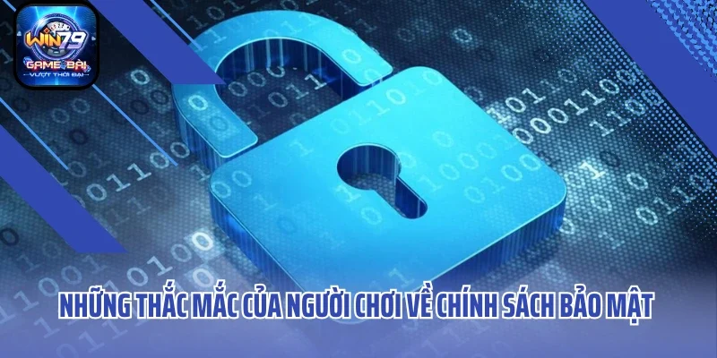 Những thắc mắc của người chơi về chính sách bảo mật WIN79