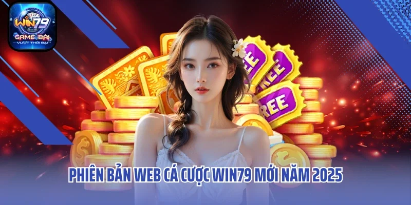 Phiên bản web cá cược Win79 mới năm 2025