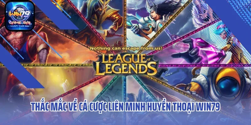 Thắc mắc về cá cược liên minh huyền thoại Win79