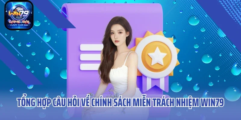 Tổng hợp câu hỏi về chính sách miễn trách nhiệm WIN79