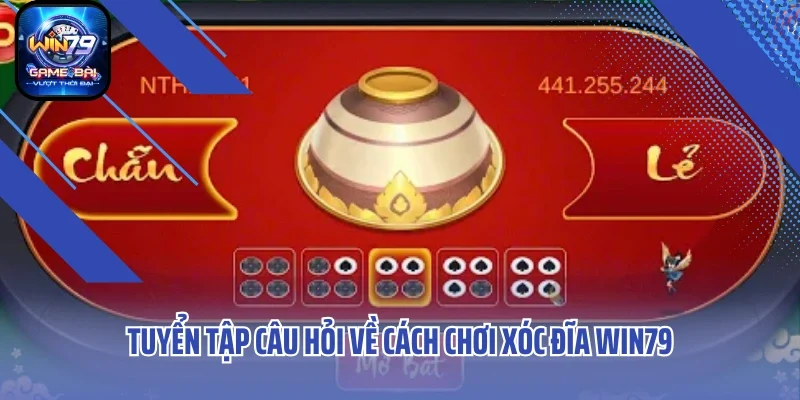 Tuyển tập câu hỏi về cách chơi xóc đĩa WIN79