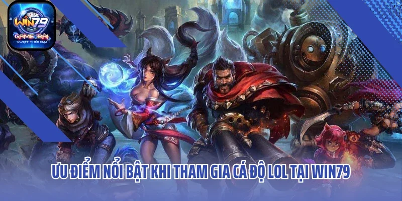 Ưu điểm nổi bật khi tham gia cá độ LoL tại Win79