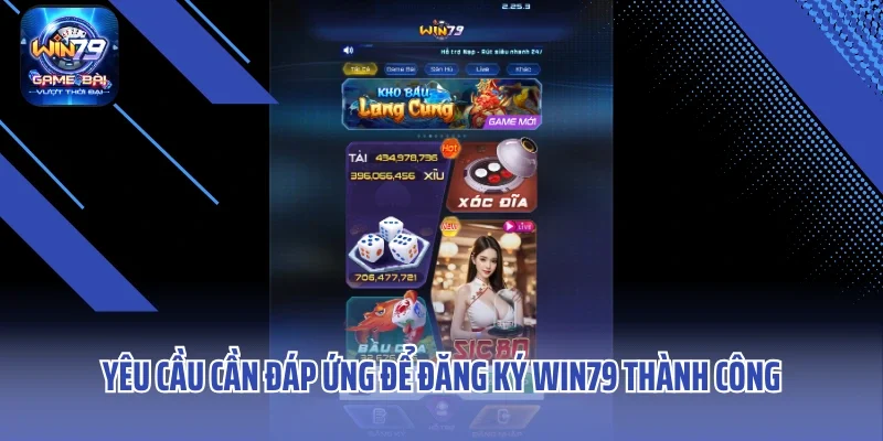 Yêu cầu cần đáp ứng để đăng ký WIN79 thành công